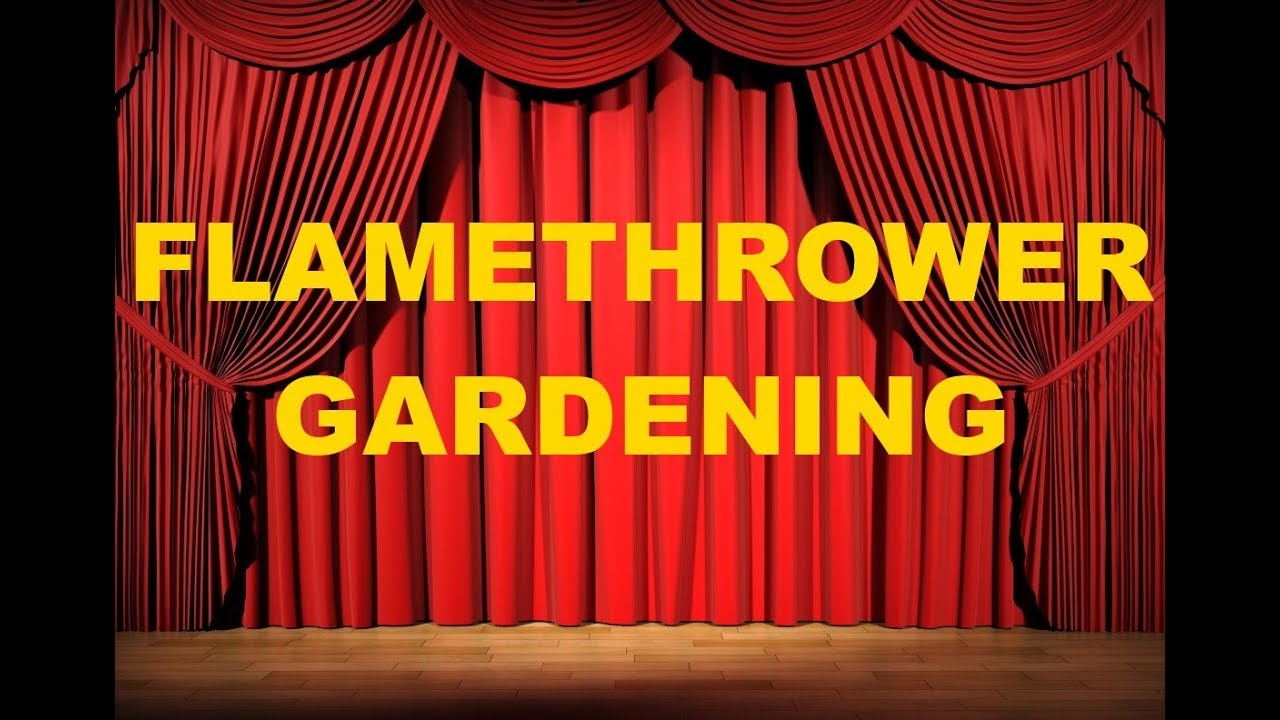 Flamethrower Gardening
