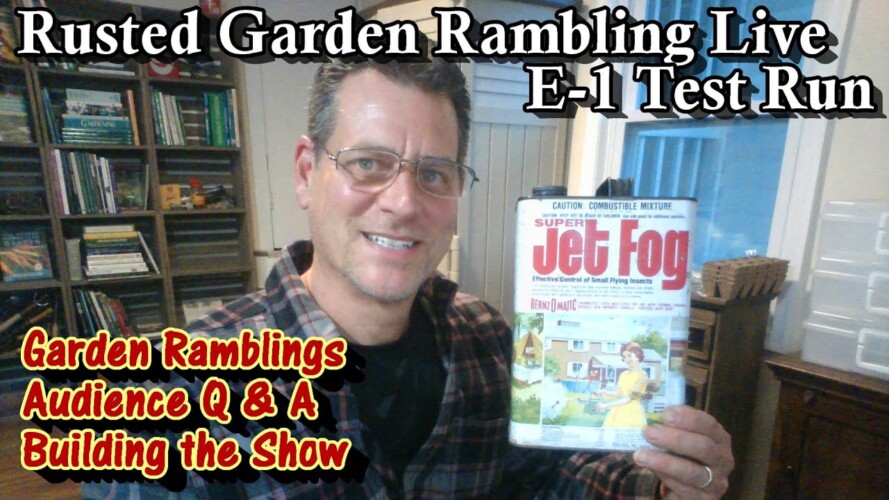 E-1 Help Me Set Up the Live Gardening Show Format: Rusted Garden Live Ramblings and Audience Q & A